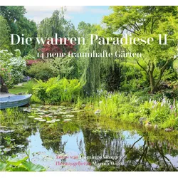 Die wahren Paradiese II - 14 neue traumhafte Gärten, Ratgeber von Marina Wüst