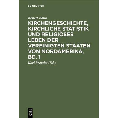 Kirchengeschichte, kirchliche Statistik und religiöses Leben der Vereinigten Staaten von Nordamerika, Bd. 1, Gebundene Ausgabe von Robert Baird, De