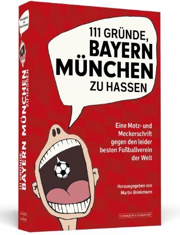 Martin Brinkmann (Hrsg.) - 111 Gründe, Bayern München zu hassen - Eine Motz- und Meckerschrift gegen den leider besten Fußballverein der Welt - Preis vom 11.10.2026 15:43:13 h