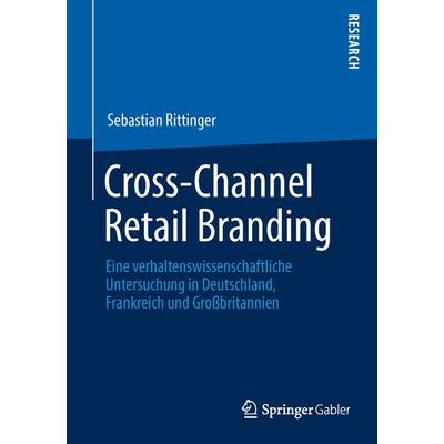 Cross-Channel Retail Branding, Taschenbuch von Sebastian Rittinger, Springer Fachmedien Wiesbaden GmbH, 978-3-658-03609-6