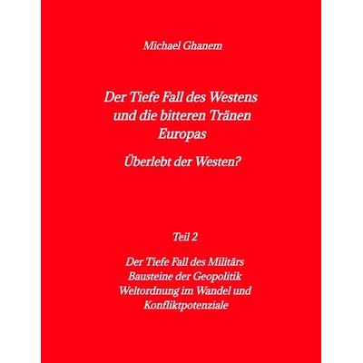 Der tiefe Fall des Westens und die bitteren Tränen Europas, Taschenbuch von Michael Ghanem, Tredition, 978-3-384-01169-5