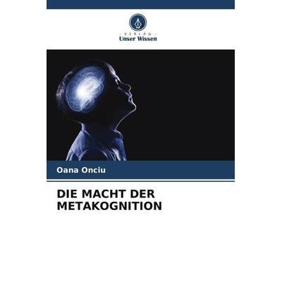 Die Macht der Metakognition, Taschenbuch von Oana Onciu, Verlag Unser Wissen, 978-620-6-33501-6