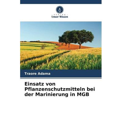 Einsatz von Pflanzenschutzmitteln bei der Marinierung in MGB, Taschenbuch von Traore Adama, Verlag Unser Wissen, 978-620-5-96456-9