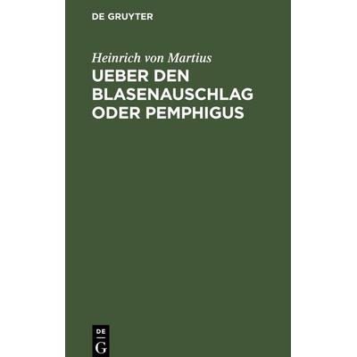 Ueber den Blasenauschlag oder Pemphigus, Gebundene Ausgabe von Heinrich Martius, De Gruyter Oldenbourg, 978-3-11-246539-4