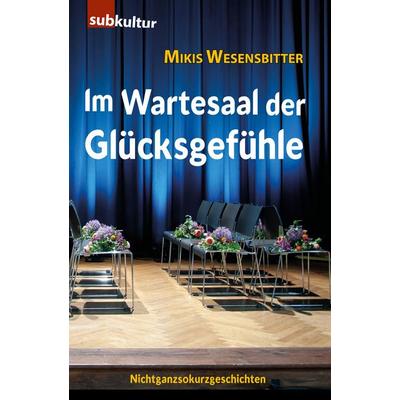 Im Wartesaal der Glücksgefühle, Taschenbuch von Mikis Wesensbitter, Edition Subkultur, 978-3-948949-48-8