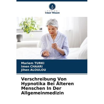 Verschreibung Von Hypnotika Bei Älteren Menschen In Der Allgemeinmedizin, Taschenbuch von Mariem Turki,Imen Chaari,Jihen Aloulou, Verlag Unser Wissen,