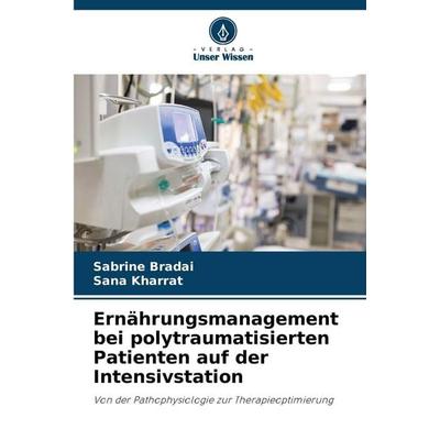 Ernährungsmanagement bei polytraumatisierten Patienten auf der Intensivstation, Taschenbuch von Sabrine Bradai,Sana Kharrat, Verlag Unser Wissen,