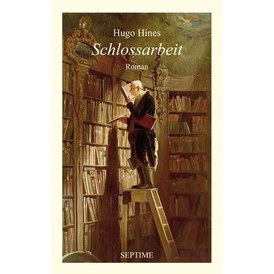Schlossarbeit, Gebundene Ausgabe von Hugo Hines, Septime Verlag, 978-3-99120-078-9