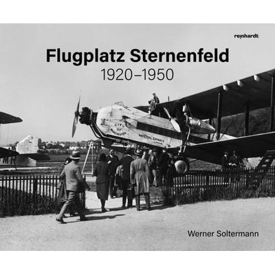 Flugplatz Sternenfeld 1920–1950, Gebundene Ausgabe von Werner Soltermann, Reinhardt, Friedrich, 978-3-7245-2731-2