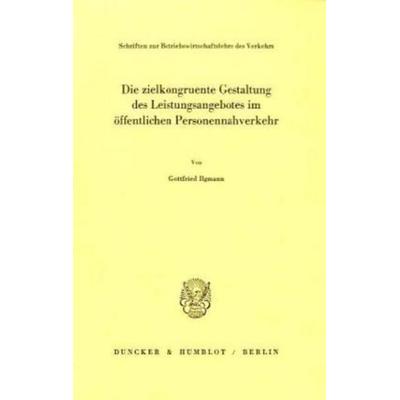 Die zielkongruente Gestaltung des Leistungsangebotes im öffentlichen Personennahverkehr., Taschenbuch von Gottfried Ilgmann, Duncker & Humblot,
