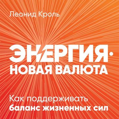 Energiya — novaya valyuta: Kak podderzhivat' balans zhiznennyh sil - Leonid Krol'; Audio, 9785961436457