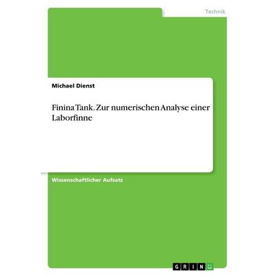 Finina Tank. Zur numerischen Analyse einer Laborfinne, Taschenbuch von Michael Dienst, GRIN, 978-3-668-45471-2