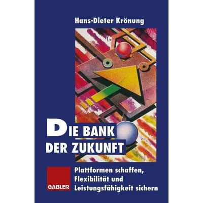 Die Bank der Zukunft, Taschenbuch von Hans-Dieter Krönung, Betriebswirtschaftlicher Verlag Gabler, 978-3-322-82607-7