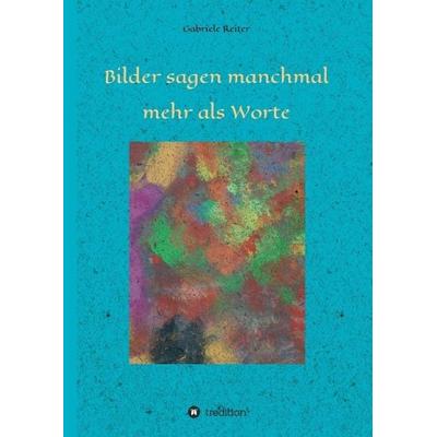 Bilder sagen manchmal mehr als Worte, Gebundene Ausgabe von Gabriele Reiter, Tredition, 978-3-7323-2060-8