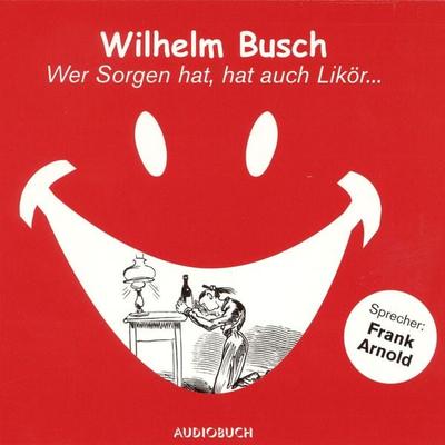 Wer Sorgen hat, hat auch Likör ... - Wilhelm Busch, Audio, 9783899645279
