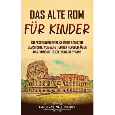 Das alte Rom für Kinder, Gebundene Ausgabe von Captivating History, Captivating History, 978-1-63716-879-0