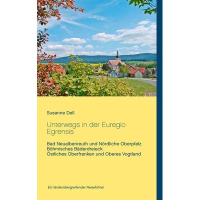 Unterwegs in der Euregio Egrensis, Taschenbuch von Susanne Dell, BoD – Books on Demand, 978-3-7528-4152-7