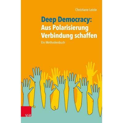 Deep Democracy: Aus Polarisierung Verbindung schaffen, Taschenbuch von Christiane Leiste, Vandenhoeck + Ruprecht, 978-3-525-40911-4
