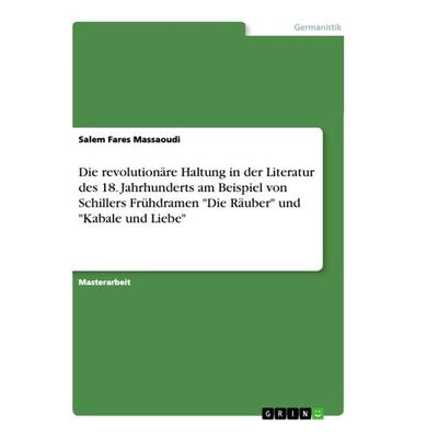 Die revolutionäre Haltung in der Literatur des 18. Jahrhunderts am Beispiel von Schillers Frühdramen 'Die Räuber' und 'Kabale und Liebe'; Taschenbuch