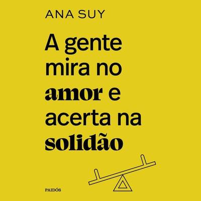A gente mira no amor e acerta na solidão - Ana Suy, Audio, 9786555358513