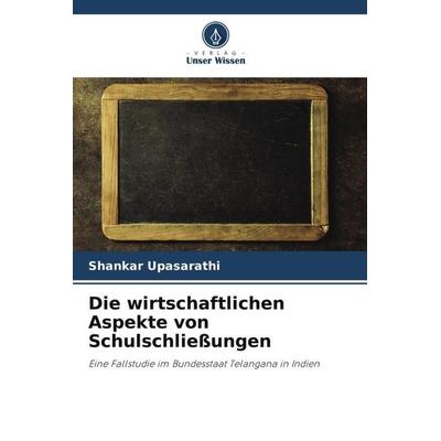 Die wirtschaftlichen Aspekte von Schulschließungen, Taschenbuch von Shankar Upasarathi, Verlag Unser Wissen, 978-620-5-64431-7