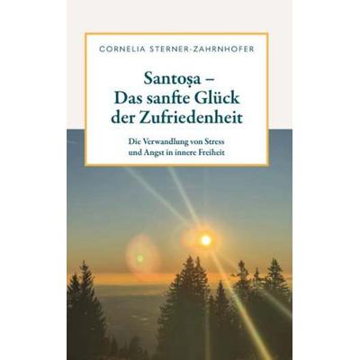 Santoṣa - Das sanfte Glück der Zufriedenheit, Gebundene Ausgabe von Cornelia Sterner-Zahrnhofer, Buchschmiede, 978-3-99192-618-4