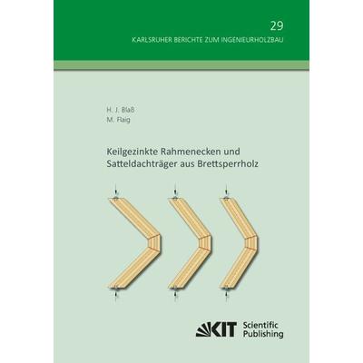 Keilgezinkte Rahmenecken und Satteldachträger aus Brettsperrholz, Taschenbuch von Hans Joachim Blass, KIT Scientific Publishing, 978-3-7315-0381-1