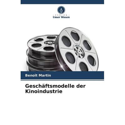 Geschäftsmodelle der Kinoindustrie, Taschenbuch von Benoît Martin, Verlag Unser Wissen