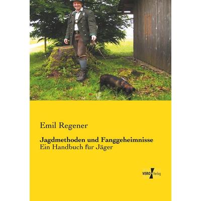 Jagdmethoden und Fanggeheimnisse, Taschenbuch von Emil Regener, BoD - Books on Demand, 978-3-95610-474-9