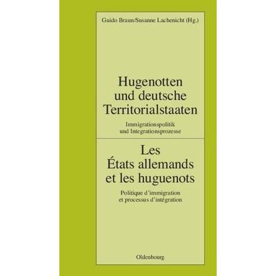 Hugenotten und deutsche Territorialstaaten. Immigrationspolitik und Integrationsprozesse, Gebundene Ausgabe von Guido Braun,Susanne Lachenicht, De