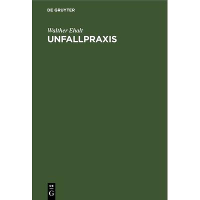Unfallpraxis, Gebundene Ausgabe von Walther Ehalt, De Gruyter, 978-3-11-230788-5