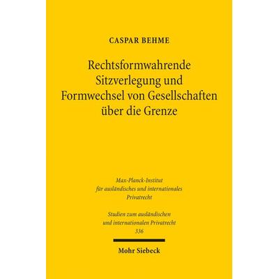 Rechtsformwahrende Sitzverlegung und Formwechsel von Gesellschaften über die Grenze, Taschenbuch von Caspar Behme, Mohr Siebeck, 978-3-16-153462-1