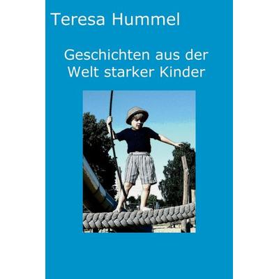 Geschichten aus der Welt starker Kinder, Gebundene Ausgabe von Teresa Hummel, Tredition, 978-3-347-22269-4