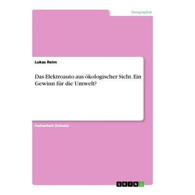 Das Elektroauto aus ökologischer Sicht. Ein Gewinn für die Umwelt?, Taschenbuch von Lukas Reim, GRIN, 978-3-668-91173-4