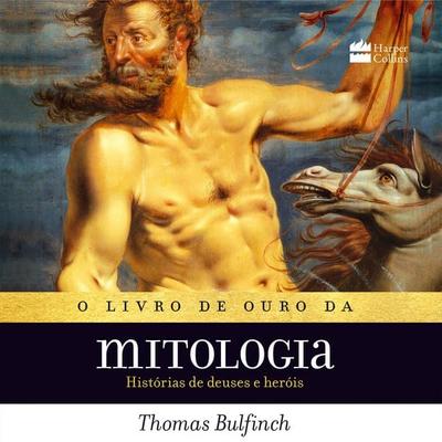 O livro de ouro da mitologia: Histórias de deuses e heróis – Os mitos que deram origem à jornada de 'A Odisseia' e 'Percy Jackson' - Thomas Bulfinch,