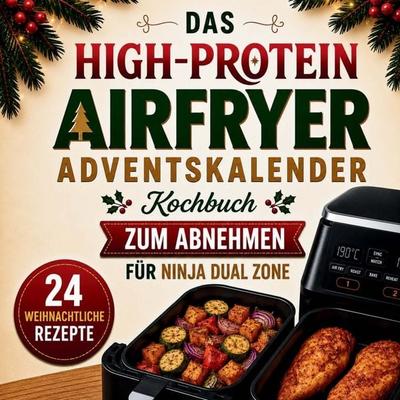 Das High-Protein Airfryer Adventskalener Kochbuch zum Abnehmen für Ninja Dual Zone, Taschenbuch von Katharina Winterherz, Kathinka Publishing,