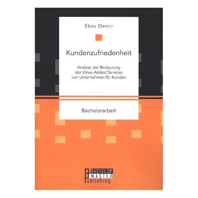 Bachelor + Master Publ. Kundenzufriedenheit: Analyse der Bedeutung der Value-Added Services von Unternehmen für Kunden (Deutsch, Softcover, Ebru Demir) (7348747)