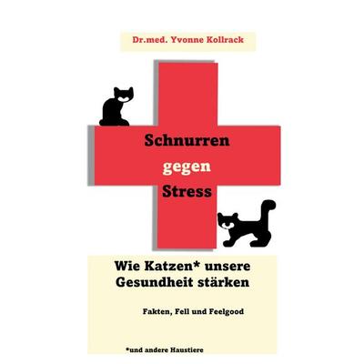 Schnurren gegen Stress - Wie Katzen* unsere Gesundheit stärken *und andere Haustiere, Taschenbuch von Yvonne Kollrack, BoD – Books on Demand,