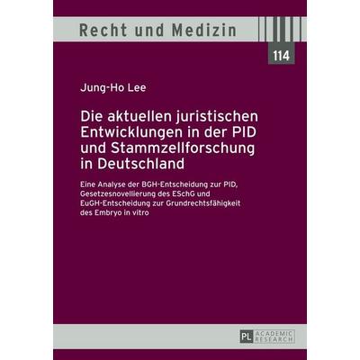 Die aktuellen juristischen Entwicklungen in der PID und Stammzellforschung in Deutschland, Gebundene Ausgabe von Jung-Ho Lee, Peter Lang GmbH,