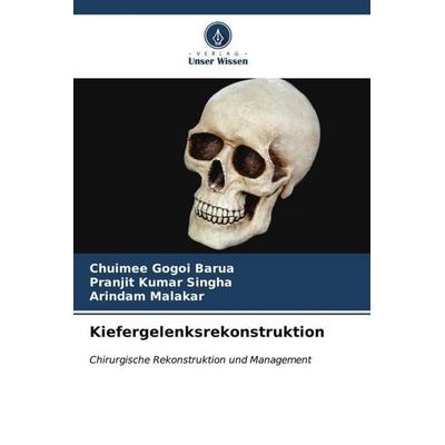 Kiefergelenksrekonstruktion, Taschenbuch von Chuimee Gogoi Barua,Pranjit Kumar Singha,Arindam Malakar, Verlag Unser Wissen, 978-620-6-54531-6
