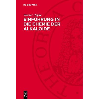 Einführung in die Chemie der Alkaloide, Gebundene Ausgabe von Werner Döpke, De Gruyter, 978-3-11-275518-1