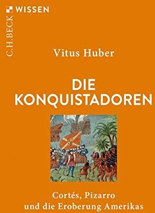 Vitus Huber - Die Konquistadoren: Cortés, Pizarro und die Eroberung Amerikas (Beck'sche Reihe) - Preis vom 30.09.2026 09:01:18 h