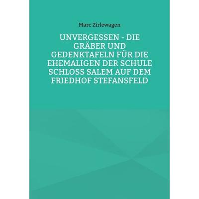 Unvergessen - Die Gräber und Gedenktafeln für die Ehemaligen der Schule Schloss Salem auf dem Friedhof Stefansfeld, Taschenbuch von Marc Zirlewagen,