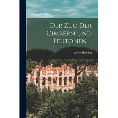 Der Zug Der Cimbern Und Teutonen ..., Taschenbuch von Alfred Helbling, Tradd Street Press, 978-1-01-741280-2