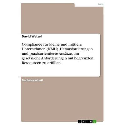 Compliance für kleine und mittlere Unternehmen (KMU). Herausforderungen und praxisorientierte Ansätze, um gesetzliche Anforderungen mit begrenzten