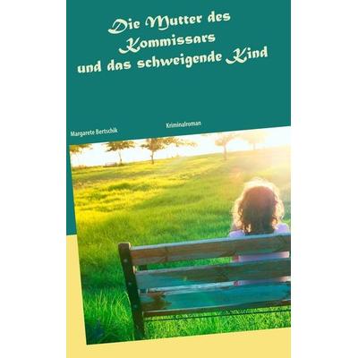 Die Mutter des Kommissars und das schweigende Kind, Taschenbuch von Margarete Bertschik, BoD – Books on Demand, 978-3-7448-5476-4