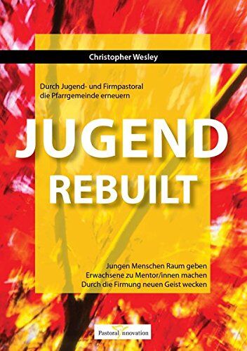 Christopher Wesley - Jugend REBUILT - Durch Jugend- und Firmpastoral die Pfarrgemeinde erneuern: Jungen Menschen Raum geben. Erwachsene zu Mentor/innen machen. Durch die Firmung neuen Geist wecken. - Preis vom 10.10.2026 11:48:34 h