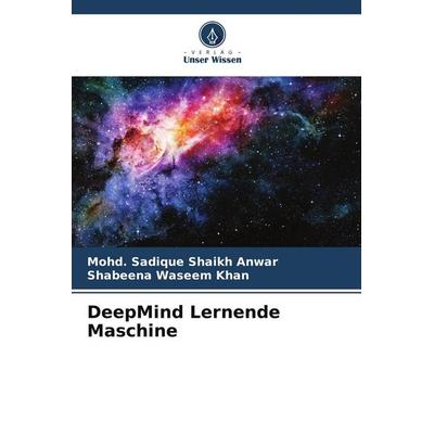 DeepMind Lernende Maschine, Taschenbuch von Mohd. Sadique Shaikh Anwar,Shabeena Waseem Khan, Verlag Unser Wissen, 978-620-5-79985-7
