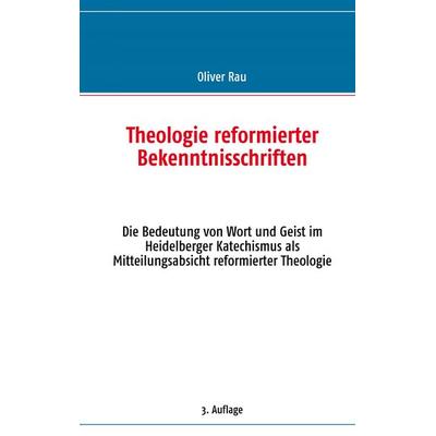 Theologie reformierter Bekenntnisschriften, Taschenbuch von Oliver Rau, BoD – Books on Demand, 978-3-8391-6615-4