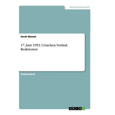 17. Juni 1953. Ursachen, Verlauf, Reaktionen, Taschenbuch von Sarah Wenzel, GRIN, 978-3-668-95691-9